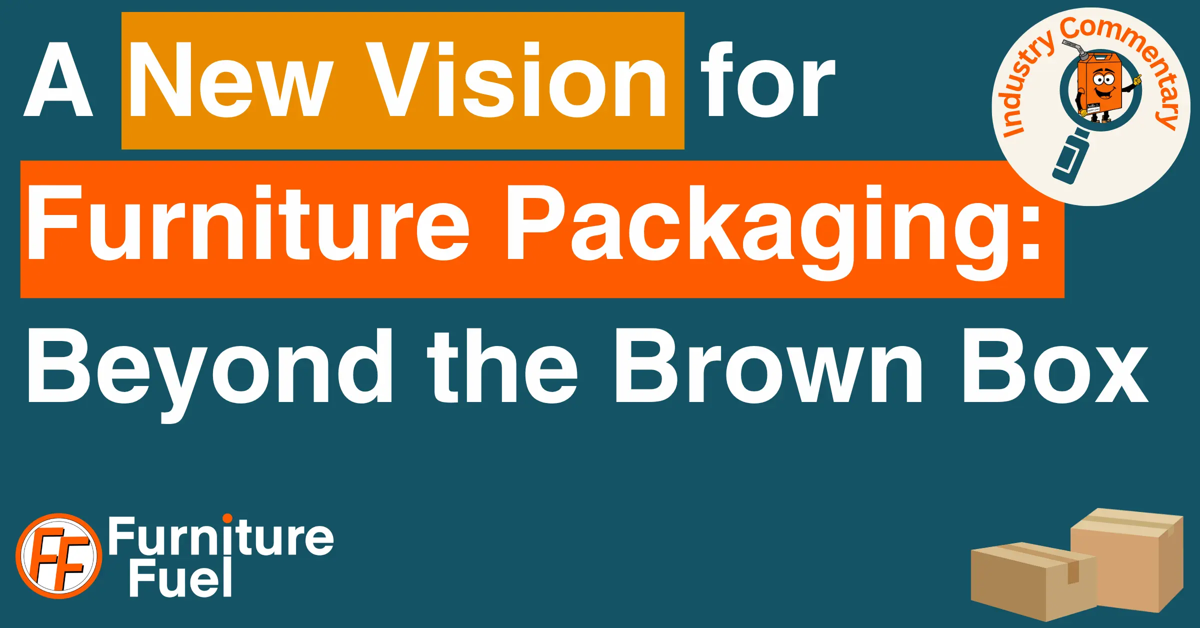 A feature image saying: A New Vision for Furniture Packaging: Beyond the Brown Box. With a secondary sticker saying: Industry Insight