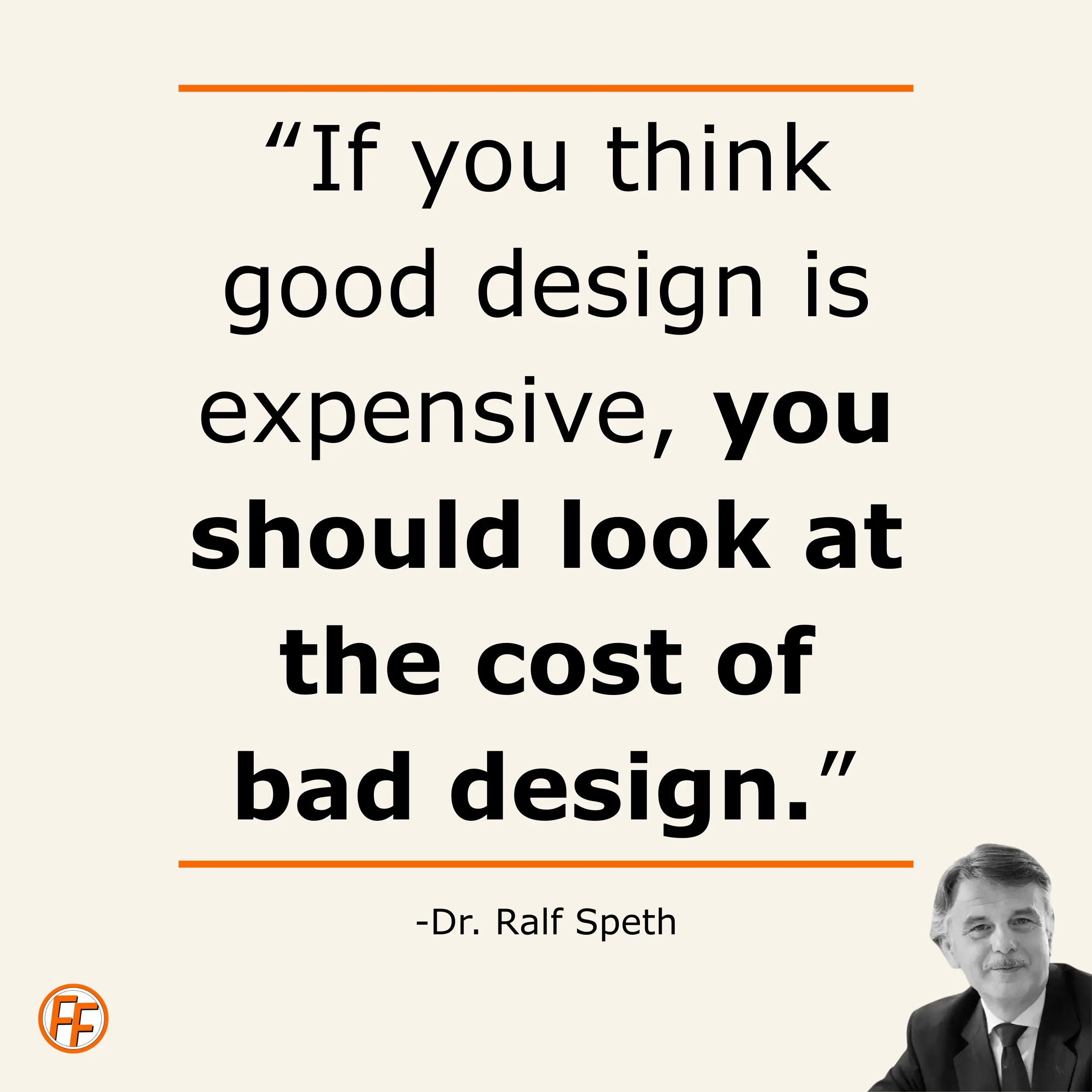 A quote by Dr Speth. If you think good design is expensive, you should look at the cost of bad design.