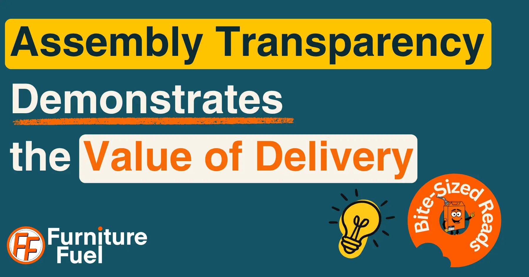 A featured image stating: Assembly Transparency Demonstrates the Value of Delivery, by Furniture Fuel. With a label of bitesize reads and an light bulb to show an idea implementation.