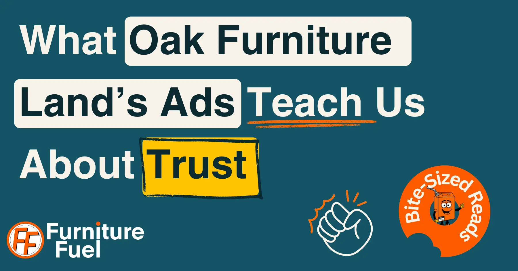 A featured image for the article title: What Oak Furniture Land’s Ads Teach Us About Trust. There is a label in the bottom right corner saying bite-sized reads. and a logo in the bottom left.